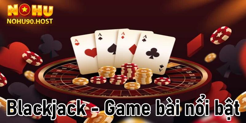 Blackjack - Game bài nổi bật